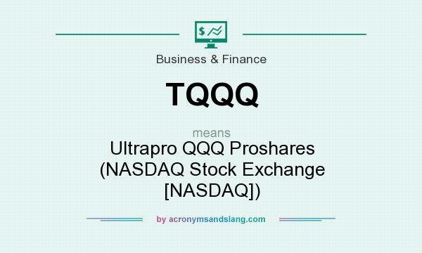 What does TQQQ mean? It stands for Ultrapro QQQ Proshares (NASDAQ Stock Exchange [NASDAQ])