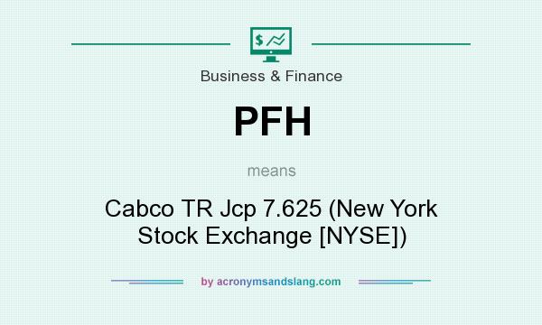 What does PFH mean? It stands for Cabco TR Jcp 7.625 (New York Stock Exchange [NYSE])