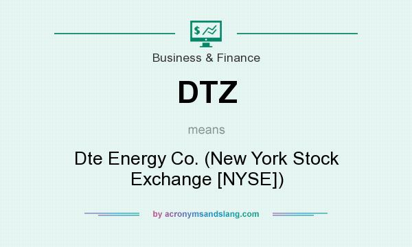 What does DTZ mean? It stands for Dte Energy Co. (New York Stock Exchange [NYSE])