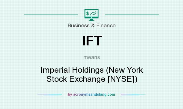 What does IFT mean? It stands for Imperial Holdings (New York Stock Exchange [NYSE])