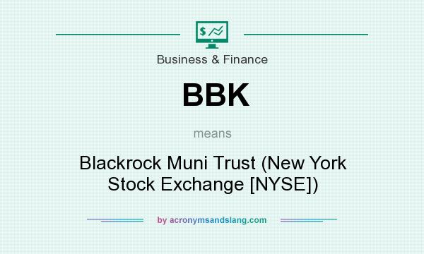 What does BBK mean? It stands for Blackrock Muni Trust (New York Stock Exchange [NYSE])