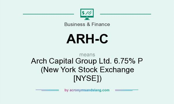 What does ARH-C mean? It stands for Arch Capital Group Ltd. 6.75% P (New York Stock Exchange [NYSE])