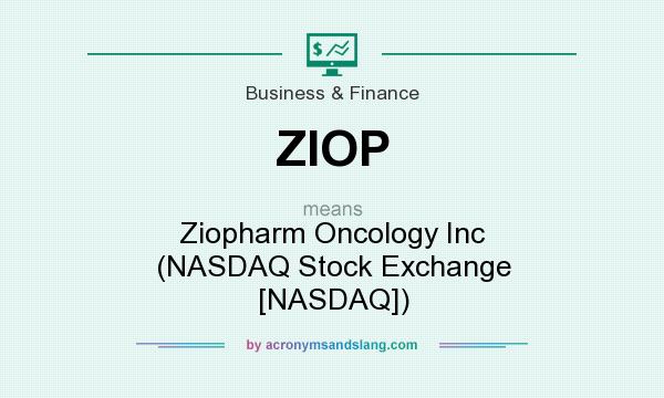 What does ZIOP mean? It stands for Ziopharm Oncology Inc (NASDAQ Stock Exchange [NASDAQ])