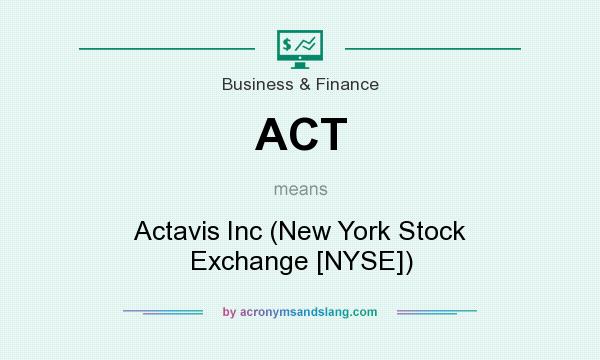What does ACT mean? It stands for Actavis Inc (New York Stock Exchange [NYSE])