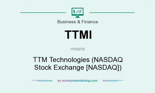 What does TTMI mean? It stands for TTM Technologies (NASDAQ Stock Exchange [NASDAQ])