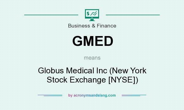 What does GMED mean? It stands for Globus Medical Inc (New York Stock Exchange [NYSE])