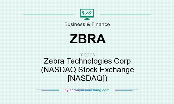 What does ZBRA mean? It stands for Zebra Technologies Corp (NASDAQ Stock Exchange [NASDAQ])