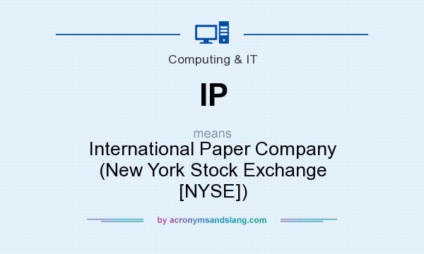 What does IP mean? It stands for International Paper Company (New York Stock Exchange [NYSE])