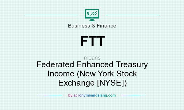 What does FTT mean? It stands for Federated Enhanced Treasury Income (New York Stock Exchange [NYSE])