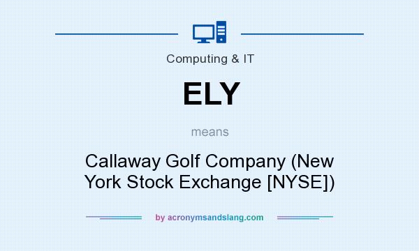What does ELY mean? It stands for Callaway Golf Company (New York Stock Exchange [NYSE])