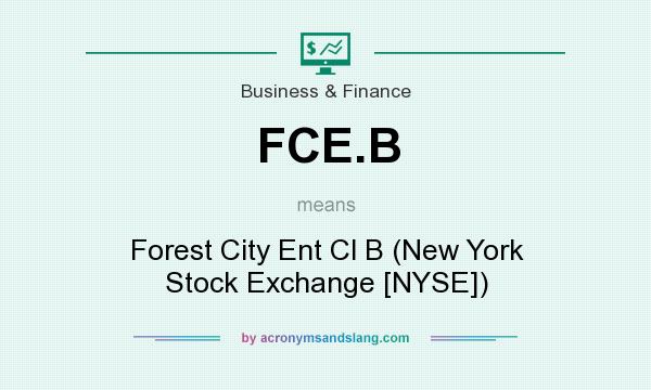 What does FCE.B mean? It stands for Forest City Ent Cl B (New York Stock Exchange [NYSE])
