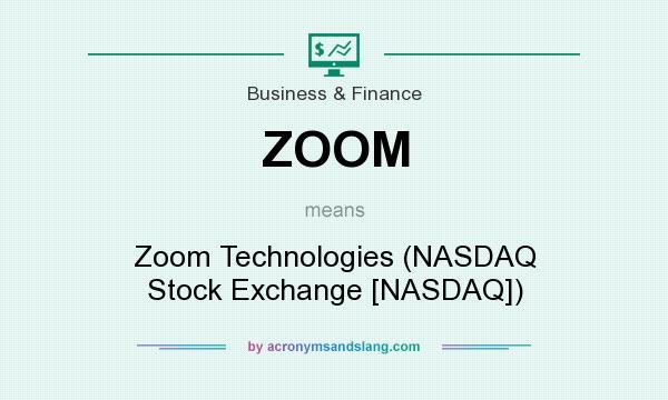 What does ZOOM mean? It stands for Zoom Technologies (NASDAQ Stock Exchange [NASDAQ])