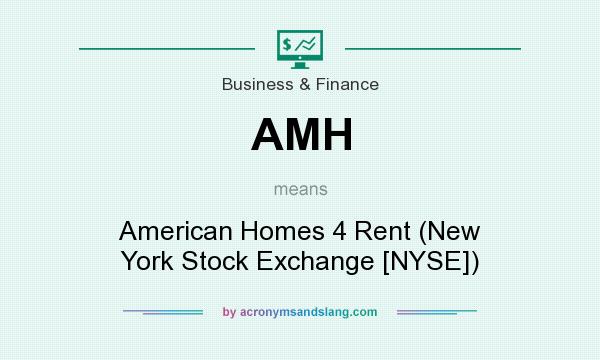 What does AMH mean? It stands for American Homes 4 Rent (New York Stock Exchange [NYSE])