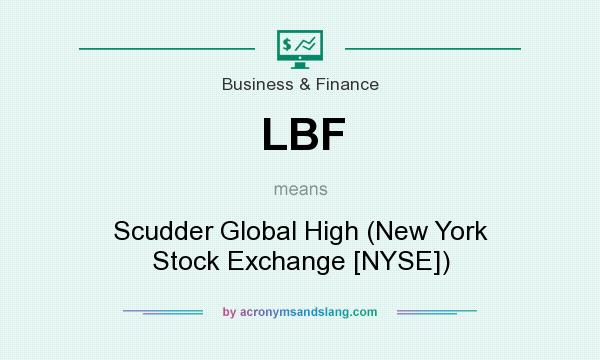 What does LBF mean? It stands for Scudder Global High (New York Stock Exchange [NYSE])