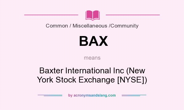 What does BAX mean? It stands for Baxter International Inc (New York Stock Exchange [NYSE])