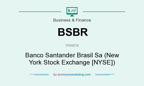 What does BSBR mean? It stands for Banco Santander Brasil Sa (New York Stock Exchange [NYSE])