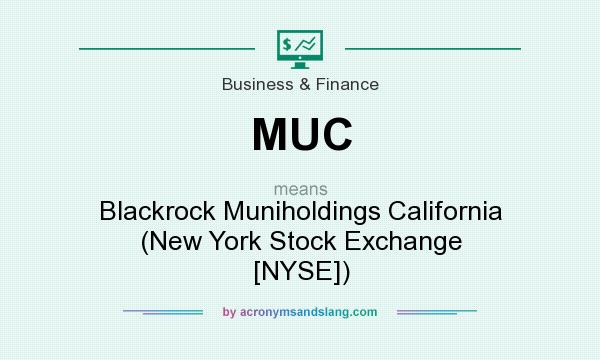 What does MUC mean? It stands for Blackrock Muniholdings California (New York Stock Exchange [NYSE])