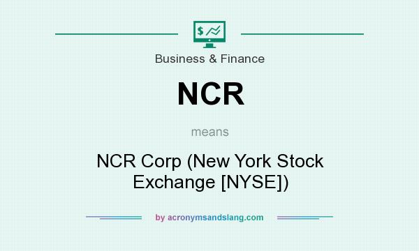 What does NCR mean? It stands for NCR Corp (New York Stock Exchange [NYSE])