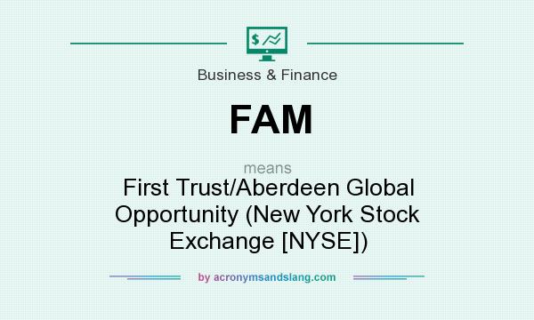 What does FAM mean? It stands for First Trust/Aberdeen Global Opportunity (New York Stock Exchange [NYSE])