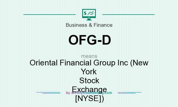 What does OFG-D mean? It stands for Oriental Financial Group Inc (New York Stock Exchange [NYSE])
