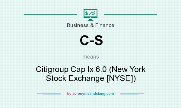 What does C-S mean? It stands for Citigroup Cap Ix 6.0 (New York Stock Exchange [NYSE])