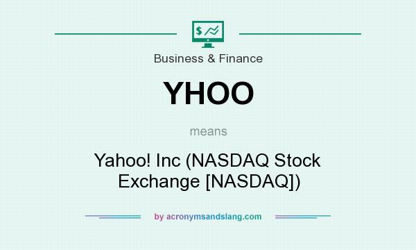 What does YHOO mean? It stands for Yahoo! Inc (NASDAQ Stock Exchange [NASDAQ])
