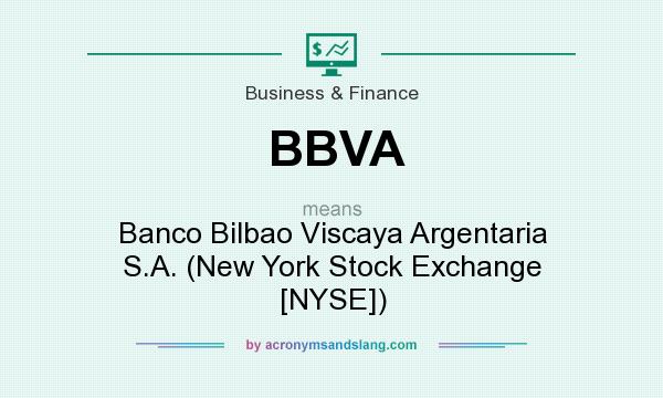 What does BBVA mean? It stands for Banco Bilbao Viscaya Argentaria S.A. (New York Stock Exchange [NYSE])