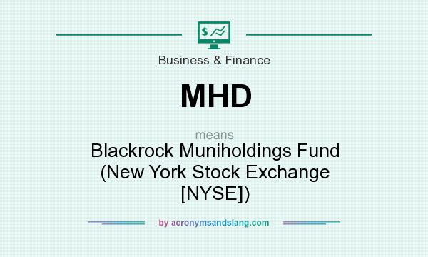 What does MHD mean? It stands for Blackrock Muniholdings Fund (New York Stock Exchange [NYSE])