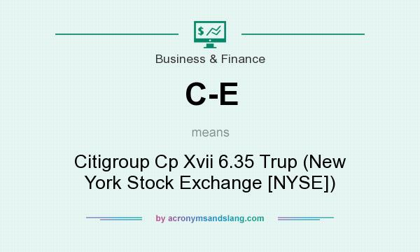 What does C-E mean? It stands for Citigroup Cp Xvii 6.35 Trup (New York Stock Exchange [NYSE])