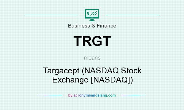 What does TRGT mean? It stands for Targacept (NASDAQ Stock Exchange [NASDAQ])