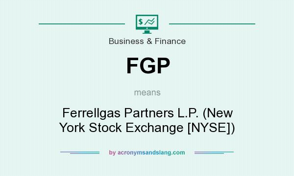 What does FGP mean? It stands for Ferrellgas Partners L.P. (New York Stock Exchange [NYSE])
