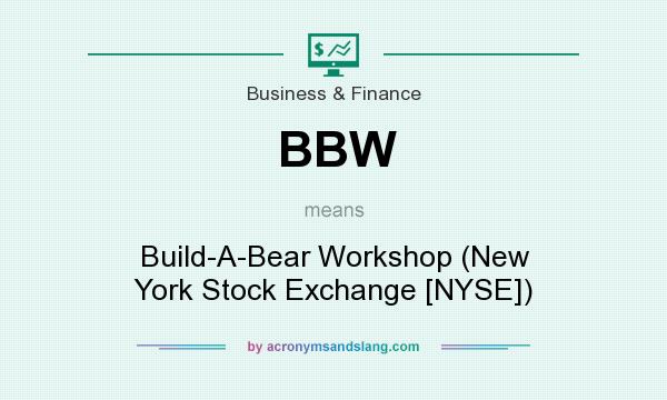 What does BBW mean? It stands for Build-A-Bear Workshop (New York Stock Exchange [NYSE])