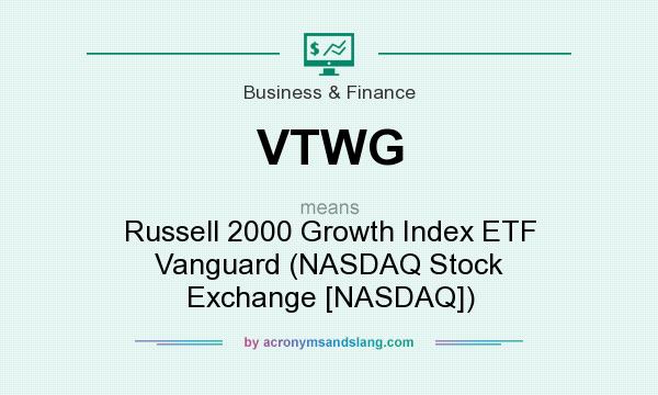 What does VTWG mean? It stands for Russell 2000 Growth Index ETF Vanguard (NASDAQ Stock Exchange [NASDAQ])