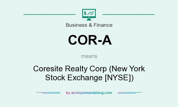 What does COR-A mean? It stands for Coresite Realty Corp (New York Stock Exchange [NYSE])