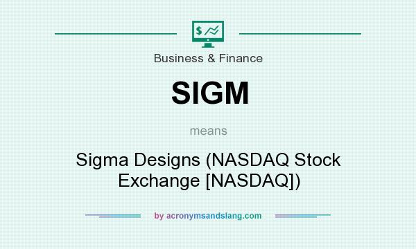 What does SIGM mean? It stands for Sigma Designs (NASDAQ Stock Exchange [NASDAQ])