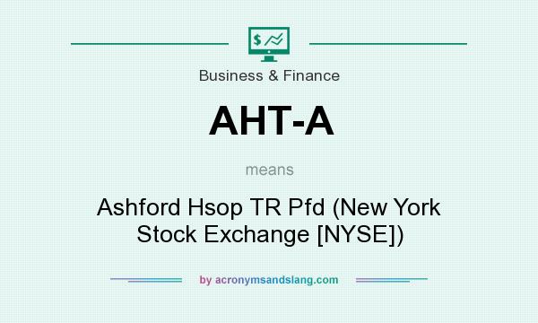 What does AHT-A mean? It stands for Ashford Hsop TR Pfd (New York Stock Exchange [NYSE])