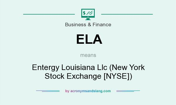 What does ELA mean? It stands for Entergy Louisiana Llc (New York Stock Exchange [NYSE])
