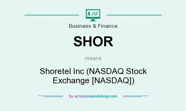 What does SHOR mean? It stands for Shoretel Inc (NASDAQ Stock Exchange [NASDAQ])