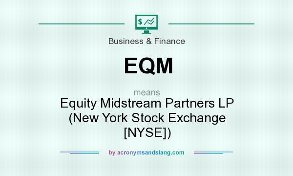 What does EQM mean? It stands for Equity Midstream Partners LP (New York Stock Exchange [NYSE])