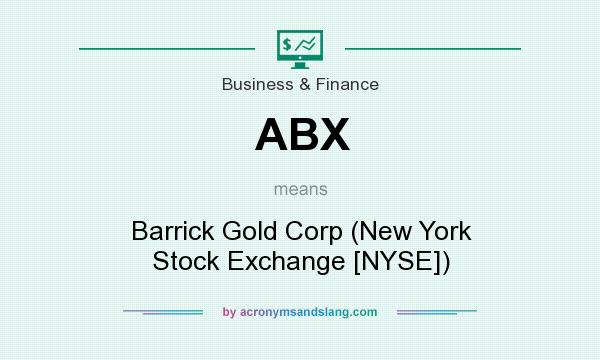 What does ABX mean? It stands for Barrick Gold Corp (New York Stock Exchange [NYSE])