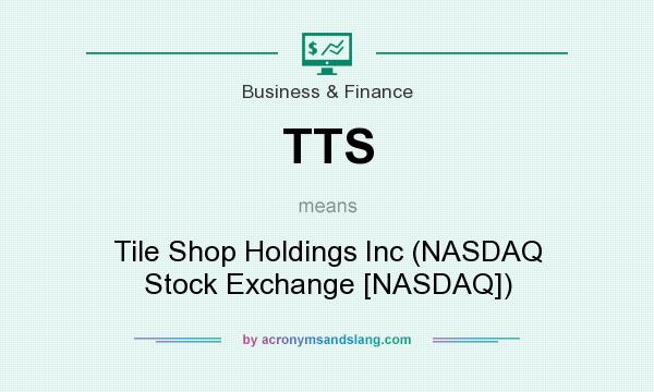 What does TTS mean? It stands for Tile Shop Holdings Inc (NASDAQ Stock Exchange [NASDAQ])