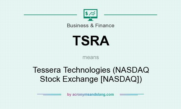 What does TSRA mean? It stands for Tessera Technologies (NASDAQ Stock Exchange [NASDAQ])