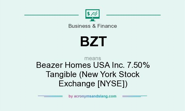 What does BZT mean? It stands for Beazer Homes USA Inc. 7.50% Tangible (New York Stock Exchange [NYSE])