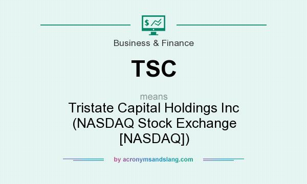 What does TSC mean? It stands for Tristate Capital Holdings Inc (NASDAQ Stock Exchange [NASDAQ])