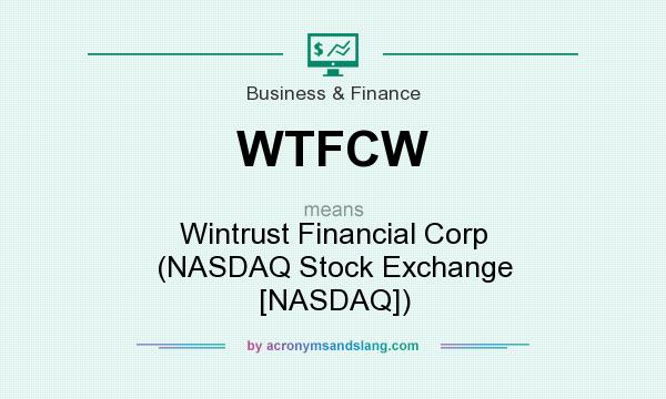 What does WTFCW mean? It stands for Wintrust Financial Corp (NASDAQ Stock Exchange [NASDAQ])