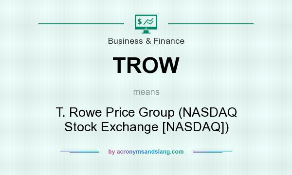 What does TROW mean? It stands for T. Rowe Price Group (NASDAQ Stock Exchange [NASDAQ])