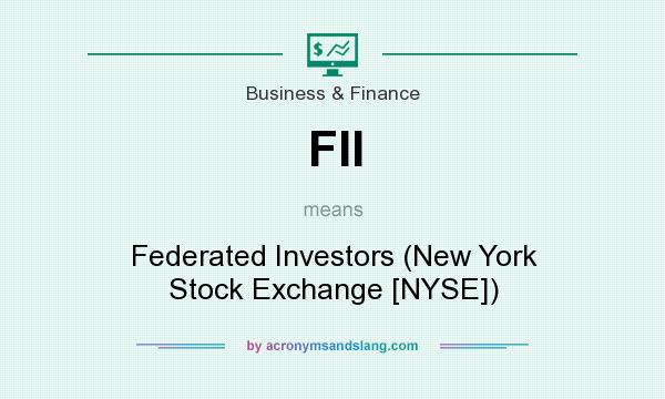 What does FII mean? It stands for Federated Investors (New York Stock Exchange [NYSE])
