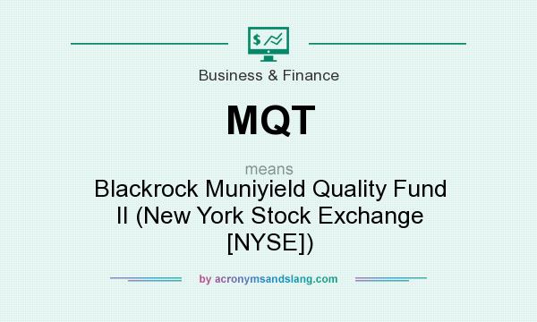 What does MQT mean? It stands for Blackrock Muniyield Quality Fund II (New York Stock Exchange [NYSE])