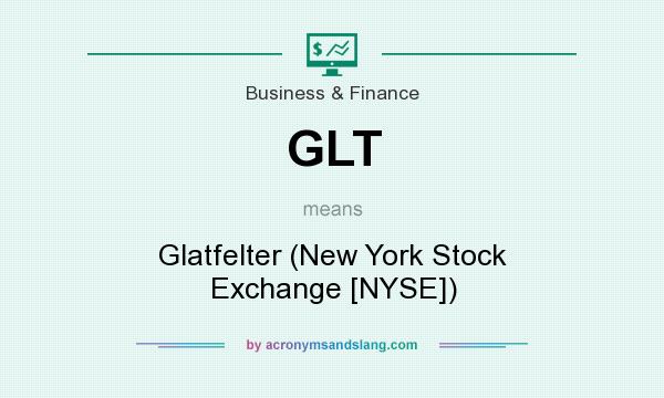 What does GLT mean? It stands for Glatfelter (New York Stock Exchange [NYSE])