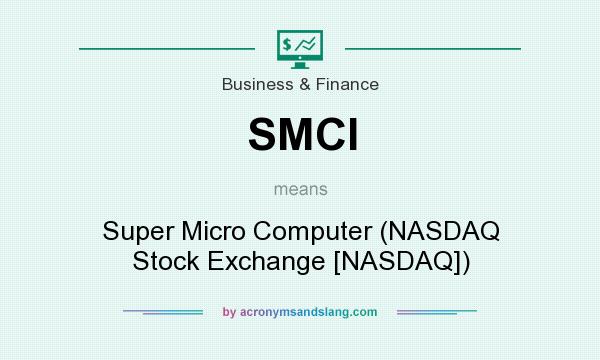 What does SMCI mean? It stands for Super Micro Computer (NASDAQ Stock Exchange [NASDAQ])